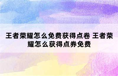 王者荣耀怎么免费获得点卷 王者荣耀怎么获得点券免费